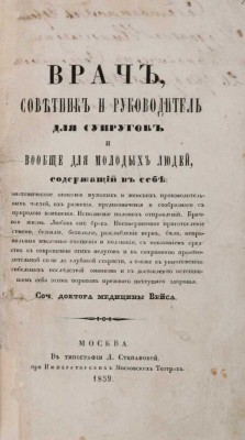 Вейс К. Врач, советник и руководитель для супругов и молодых людей, содержащий в себе: анатомическое описание мужских и женских производительных частей, их развития, предназначения и сообразного с природою изменения. Исполнение половых отправлений. Брачная жизнь и др. 1859